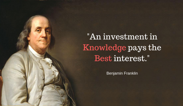 An investment in knowledge pays the best interest